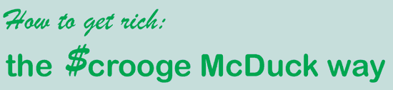 How to getrich the Scrooge McDuck way